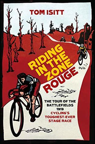 Read Riding in the Zone Rouge: The Tour of the Battlefields 1919 – Cycling’s Toughest-Ever Stage Race - Tom Isitt file in PDF