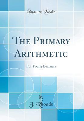 Full Download The Primary Arithmetic: For Young Learners (Classic Reprint) - J Rhoads file in ePub