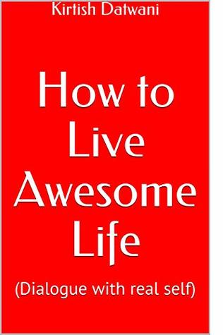 Full Download How to Live Awesome Life: (Dialogue with real self) - Kirtish Datwani file in PDF
