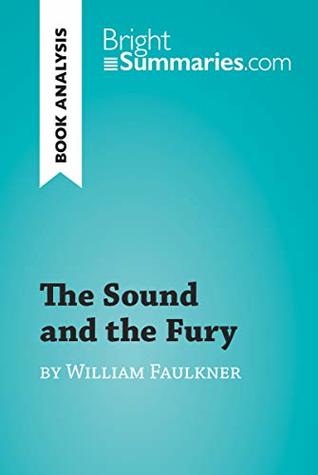 Read Online The Sound and the Fury by William Faulkner (Book Analysis): Detailed Summary, Analysis and Reading Guide (BrightSummaries.com) - Bright Summaries | PDF