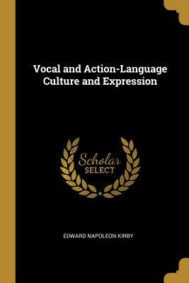 Download Vocal and Action-Language Culture and Expression - Edward Napoleon Kirby | PDF