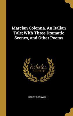 Download Marcian Colonna, an Italian Tale; With Three Dramatic Scenes, and Other Poems - Barry Cornwall | PDF