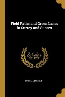 Read Online Field Paths and Green Lanes in Surrey and Sussex - Louis J Jennings file in ePub