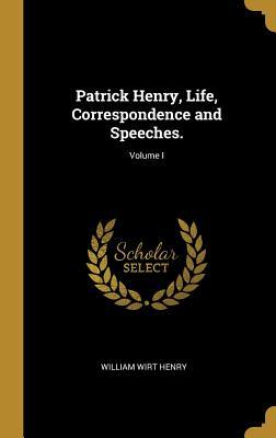 Download Patrick Henry, Life, Correspondence and Speeches.; Volume I - William Wirt Henry | PDF