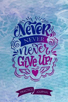 Full Download Never Never Never Give Up!: Pen Lettering Practice Blank Lined and Graph Paper Notebook Journal Diary Composition Notepad 120 Pages 6x9 Paperback (Lettering) Blue Lilac - Beatrice Green M | PDF