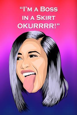 Read I'm a Boss in a Skirt, Okurrrr!: Funny Cardi B Quote Motivational Notebook Blank Lined Journal Gift for a Cardi B Hip-Hop Fan -  file in ePub