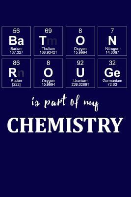 Read Baton Rouge Is Part of My Chemistry: A Periodic Table Inspired Matte Soft Cover Notebook Journal to Write In. Blank Lined Pages, Ideal for Chemists, Geeks and Nerds -  file in PDF
