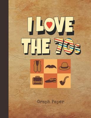 Read I Love the 70s Graph Paper: Blank 5 X 5 Squared Grid Notebook (Squares Measure .20 X .20) Record Cover Quad Ruled Graph Coordinate Note Pad for Math, Science & Engineering Students Create Mathematical Formulas, Designs & Drawings - Nostalgia Publications | PDF