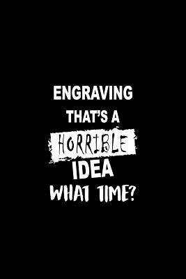 Read Online Engraving That's a Horrible Idea What Time?: A 6 X 9 Inch Matte Softcover Paperback Notebook Journal with 120 Blank Lined Pages -  | PDF