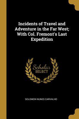 Read Online Incidents of Travel and Adventure in the Far West; With Col. Fremont's Last Expedition - Solomon Nunes Carvalho | PDF