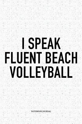 Read Online I Speak Fluent Beach Volleyball: A 6x9 Inch Matte Softcover Diary Notebook with 120 Blank Lined Pages and a Funny Gaming Sports Cover Slogan - Enrobed Volleyball Journals | PDF
