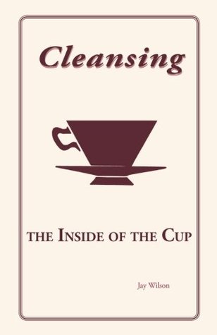 Read Online Cleansing the Inside of the Cup: Helping Christians transform good intentions into living habits - Mr. Jay Wilson file in ePub