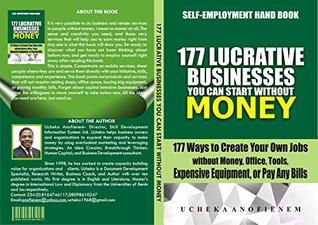 Read 177 Lucrative Businesses You Can Start Without Money: 177 Ways to Create Your Own Jobs without Money, Office, Tools, Expensive Equipment or Pay Any Bills - Ucheka Anofienem | PDF