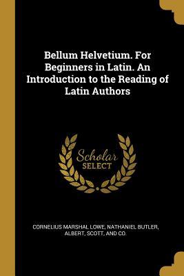 Read Online Bellum Helvetium. for Beginners in Latin. an Introduction to the Reading of Latin Authors - Cornelius Marshal Lowe | PDF