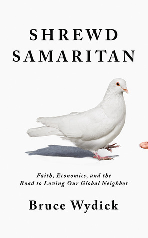 Read Shrewd Samaritan: Loving Our Global Neighbor Wisely in the 21st Century - Bruce Wydick | PDF