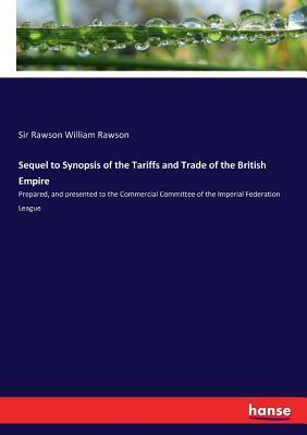 Read Sequel to Synopsis of the Tariffs and Trade of the British Empire - Sir Rawson William Rawson file in ePub