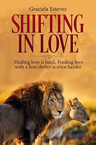 Read Online Shifting In Love: Finding love is hard, finding love with a lion shifter is even harder. - Graciela Estévez | ePub