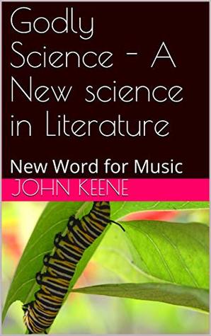 Download Godly Science - A New science in Literature: New Word for Music - John Keene | PDF
