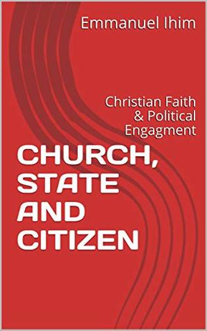 Download CHURCH, STATE AND CITIZEN: Christian Faith & Political Engagment - Emmanuel Ihim file in PDF