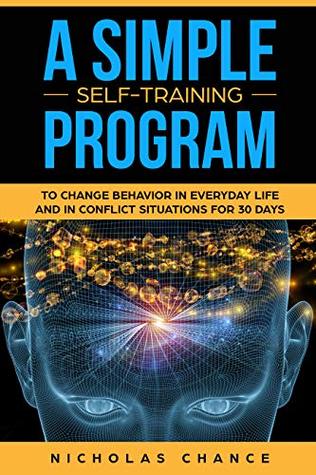 Full Download A Simple Self-Training Program: to Change Behavior in Everyday Life and in Conflict Situations for 30 Days (Personal morning complex Book 1) - Nicholas Chance file in ePub