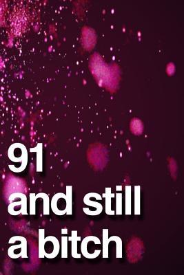 Full Download 91 And Still A Bitch: 110-Page Blank Lined Journal Funny Birthday Gag Gift Idea Better Than A Card -  file in ePub