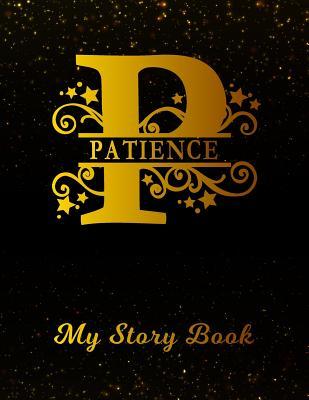 Full Download Patience My Story Book: Personalized Letter P First Name Blank Draw & Write Storybook Paper Black Gold Cover Write & Illustrate Storytelling Midline Dash Workbook for Pre-K & Kindergarten 1st 2nd 3rd Grade Students (K-1, K-2, K-3) -  | PDF