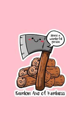 Read Random Axe Of Kindness: Lined Journal - Random Axe Of Kindness Funny Sayings Puns Humor Jokes Gift - Pink Ruled Diary, Prayer, Gratitude, Writing, Travel, Notebook For Men Women - 6x9 120 pages - Boredkoalas Puns file in PDF