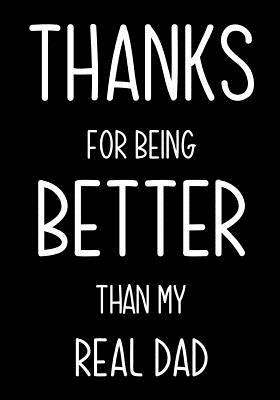 Read Thanks For Being Better Than My Real Dad: Funny Gag Gift, Birthday present for best Stepdad from stepson or stepdaughter Journal, beautifully lined pages Notebook -  | ePub