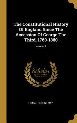 Download The Constitutional History Of England Since The Accession Of George The Third, 1760-1860; Volume 1 - Thomas Erskine May file in PDF
