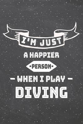 Full Download I'm Just A Happier Person When I Play Diving: Diving Notebook, Planner or Journal Size 6 x 9 110 Lined Pages Office Equipment, Supplies Funny Diving Gift Idea for Christmas or Birthday -  | ePub
