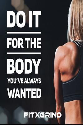 Full Download Do It For The Body You've Always Wanted FITXGRIND: Build Momentum Toward Achieving Your Goals One Day at a Time with Inspirational Quotes A Daily Journal -  | ePub