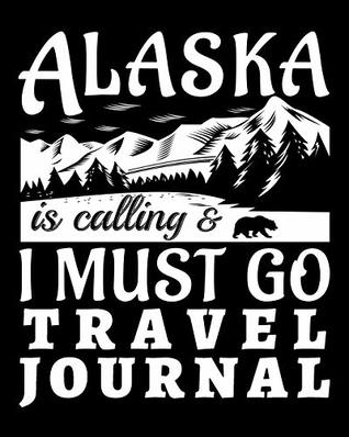 Download Alaska Is Calling And I Must Go Travel Journal: Vacation Planner and Travel Information (Adventurers Traveling Tracker Activity Planners) - Ariadne Oliver file in PDF
