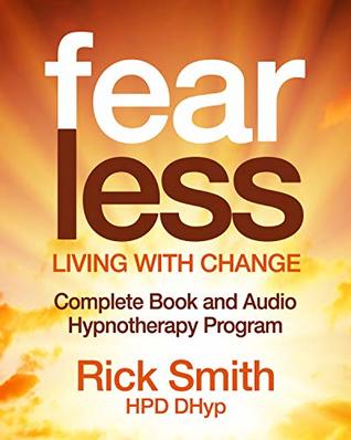 Full Download Fearless - Living With Change: Complete Book and Audio Hypnosis Program - Rick Smith | PDF