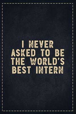 Full Download The Funny Office Gag Gifts: I never asked to be the World's Best Intern Composition Notebook Lightly Lined Pages Daily Journal Blank Diary Notepad 6x9 - Theofficeboss | PDF