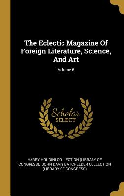 Download The Eclectic Magazine Of Foreign Literature, Science, And Art; Volume 6 - Harry Houdini Collection (Library of Con file in ePub