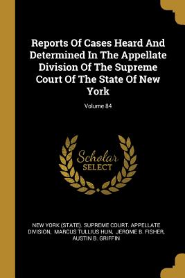 Read Online Reports Of Cases Heard And Determined In The Appellate Division Of The Supreme Court Of The State Of New York; Volume 84 - New York (State) Supreme Court Appella file in ePub