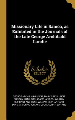 Full Download Missionary Life in Samoa, as Exhibited in the Journals of the Late George Archibald Lundie - George Archibald Lundie | PDF