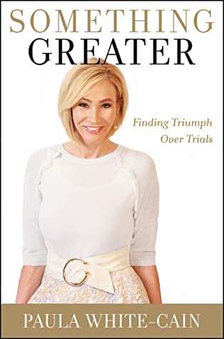 Read Something Greater: Finding Triumph Over Trials - Paula White-Cain | PDF