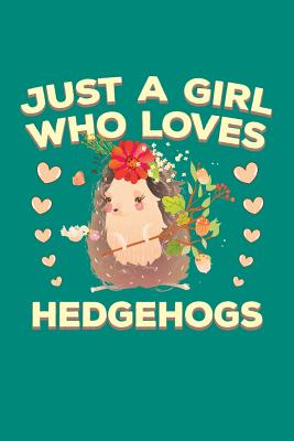 Read Online Just a Girl Who Loves Hedgehogs: Hedgehog Journal, Hedgehogs Notebook, Hedgehog Gifts, Birthday Present for Hedgehogs Lover - Hedgehogs Moments | PDF