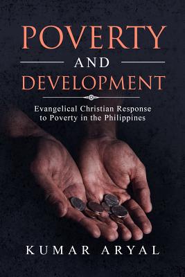 Read Online Poverty and Development: Evangelical Christian Response to Poverty in the Philippines - Kumar Aryal Phd file in PDF