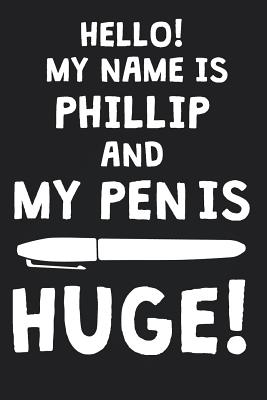 Read Online Hello! My Name Is PHILLIP And My Pen Is Huge!: Blank Name Personalized & Customized Dirty Penis Joke Pun Notebook Journal for Men, Dotted. Men Writing Accessories Item for Proud Male Persons With Huge Pencils. Funny Birthday & Christmas Gift for Men. - Mens Dirty Joke Publishing file in PDF