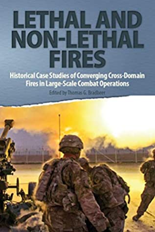 Read Lethal and Non-Lethal Fires: Historical Case Studies of Converging Cross-Domain Fires in Large-Scale Combat Operations - Thomas Bradbeer file in ePub