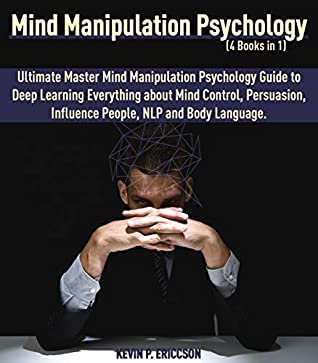 Download Mind Manipulation Psychology: 4 Books in 1. Ultimate Master Mind Manipulation Psychology Guide to Deep Learning Everything about Mind Control, Persuasion, Influence People, NLP and Body Language. - KEVIN P. ERICCSON | ePub