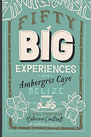 Read Online Fifty Big Experiences on Ambergris Caye, Belize: A Small Things Guide - Rebecca Coutant file in ePub