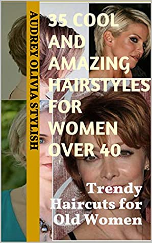 Read 35 Cool and Amazing Hairstyles for Women Over 40: Trendy Haircuts for Old Women - Audrey Olivia Stylish | ePub
