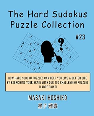 Read Online The Hard Sudokus Puzzle Collection #23: How Hard Sudoku Puzzles Can Help You Live a Better Life By Exercising Your Brain With Our 100 Challenging Puzzles (Large Print) - Masaki Hoshiko | ePub
