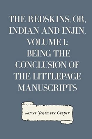 Read Online The Redskins; or, Indian and Injin, Volume 1.: Being the Conclusion of the Littlepage Manuscripts - James Fenimore Cooper file in ePub