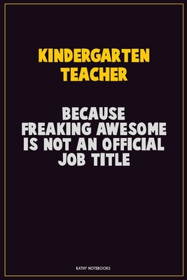 Full Download Kindergarten teacher, Because Freaking Awesome Is Not An Official Job Title: Career Motivational Quotes 6x9 120 Pages Blank Lined Notebook Journal -  file in ePub