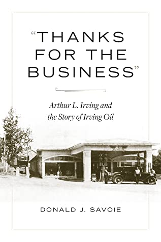 Read Thanks for the Business: Arthur L. Irving and the Story of Irving Oil - Donald J. Savoie file in ePub